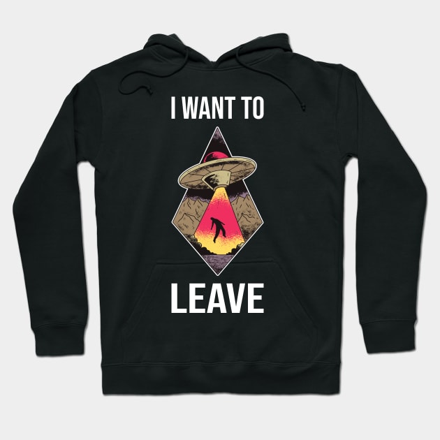 I Want To Leave I - Alien UFO Abduction Hoodie by lemonpepper